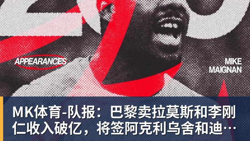MK体育-队报：巴黎卖拉莫斯和李刚仁收入破亿，将签阿克利乌舍和迪奥曼德