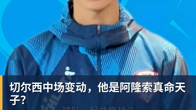 切尔西中场变动，他是阿隆索真命天子？