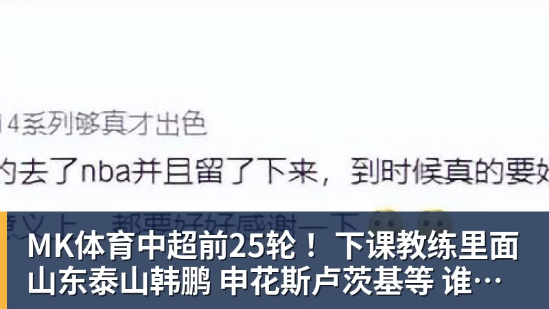 MK体育中超前25轮 ！下课教练里面山东泰山韩鹏 申花斯卢茨基等 谁更加可惜