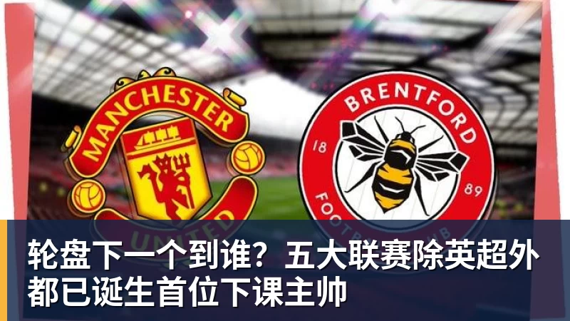 轮盘下一个到谁？五大联赛除英超外都已诞生首位下课主帅