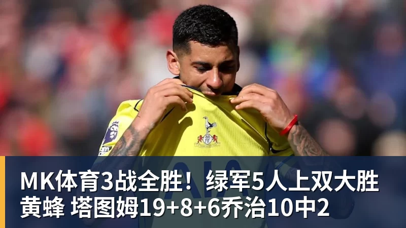 MK体育3战全胜!绿军5人上双大胜黄蜂 塔图姆19+8+6乔治10中2